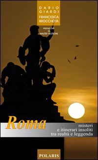 Roma. Misteri e itinerari insoliti tra realt&agrave; e leggenda