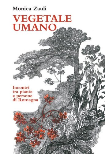 Vegetale umano. Incontri tra piante e persone di Romagna