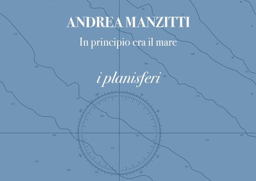 In principio era il mare. I planisferi. I portolani. Ediz. italiana e inglese