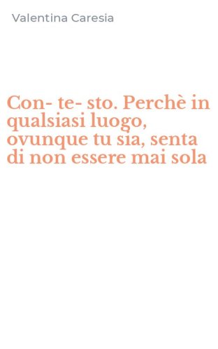 Con-te-sto. Perch&egrave; in qualsiasi luogo, ovunque tu sia, senta di non essere mai sola
