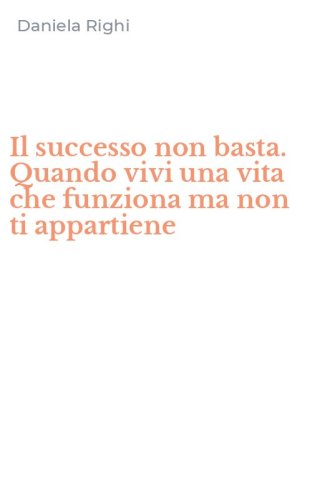Il successo non basta. Quando vivi una vita che funziona ma non ti appartiene