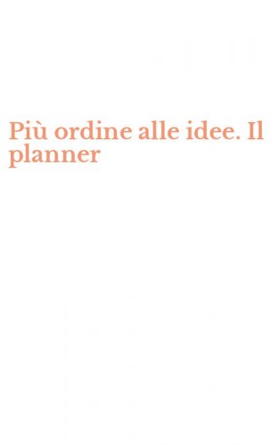 Pi&ugrave; ordine alle idee. Il planner