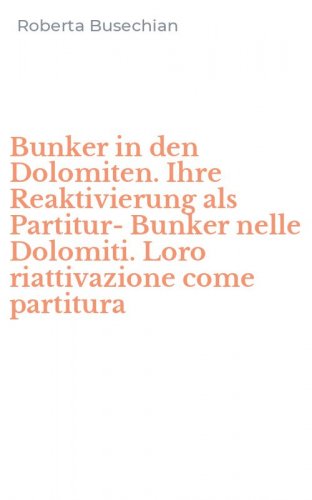 Bunker in den Dolomiten. Ihre Reaktivierung als Partitur-Bunker nelle Dolomiti. Loro riattivazione come partitura