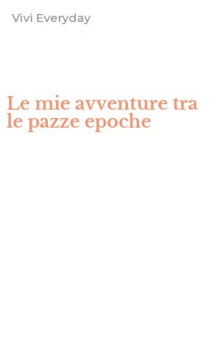 Le mie avventure tra le pazze epoche