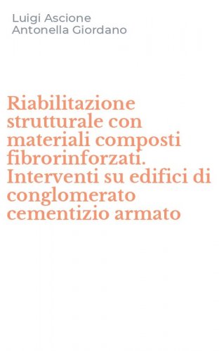 Riabilitazione strutturale con materiali composti fibrorinforzati. Interventi su edifici di conglomerato cementizio armato
