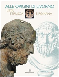 Alle origini di Livorno. L'et&agrave; etrusca e romana