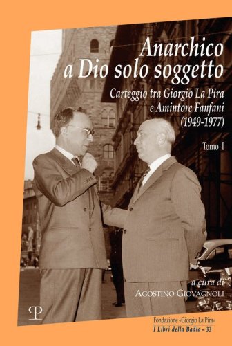 Anarchico a Dio solo soggetto. Carteggio tra Giorgio La Pira e Amintore Fanfani (1949-1977)