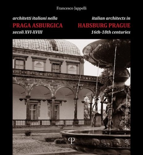 Architetti italiani nella Praga asburgica secoli XVI-XVIII. Pittori e decoratori, scultori e stuccatori, scalpellini e maestranze