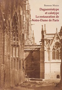 Daguerr&eacute;otype et calotype. La restauration de Notre-Dame de Paris
