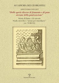 &laquo;Delle specie diverse di frumento e di pane siccome della panizzazione&raquo;. Storia di fame e di carestie. Studi, ricerche e &laquo;mezzi per rimediarvi&raquo; (sec. XVIII-XX)