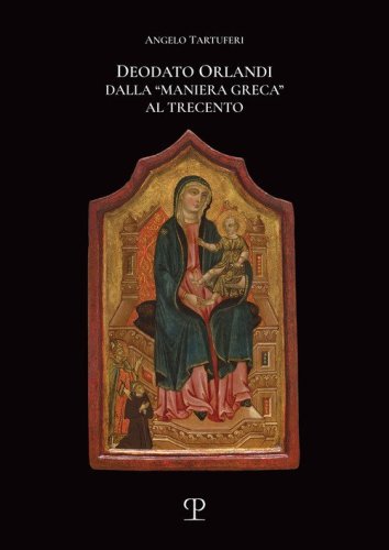 Deodato Orlandi. Dalla &laquo;maniera greca&raquo; al Trecento