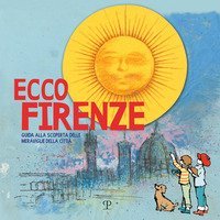 Ecco Firenze. Guida alla scoperta delle meraviglie della citt&agrave;