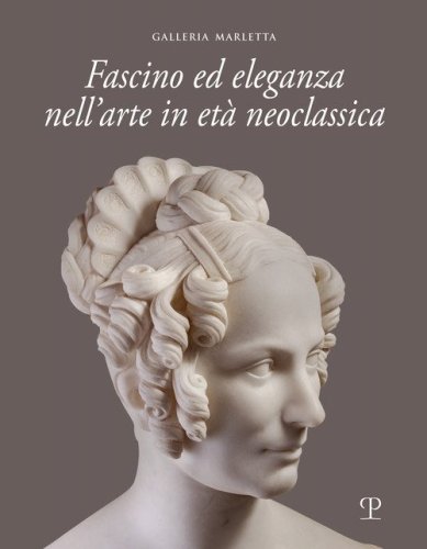 Fascino ed eleganza nell'arte in et&agrave; neoclassica. Ediz. italiana e inglese