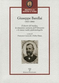 Giuseppe Barellai (1813-1884). Il dovere del medico, la situazione sanitaria dell'Ottocento e le nuove realt&agrave; epidemiologiche