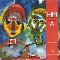 Henry Miller. Acquerelli. Dipingere &egrave; amare di nuovo. Catalogo della mostra (Pistoia, 1999-2000)