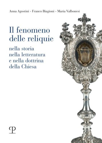 Il fenomeno delle reliquie. Nella storia nella letteratura e nella dottrina della chiesa