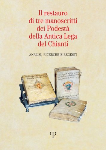 Il restauro di tre manoscritti dei Podest&agrave; della Antica Lega del Chianti. Analisi, ricerche e regesti