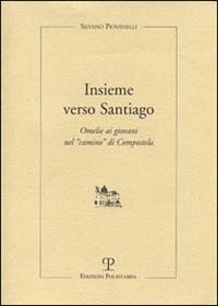Insieme verso Santiago. Omelie ai giovani nel &laquo;Cammino&raquo; di Compostela