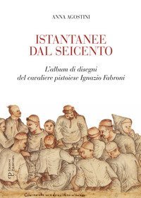 Istantanee dal Seicento. L'album di disegni del cavaliere pistoiese Ignazio Fabroni