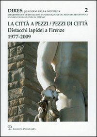 La citt&agrave; a pezzi. Pezzi di citt&agrave;. Distacchi lapidei a Firenze. 1977-2009