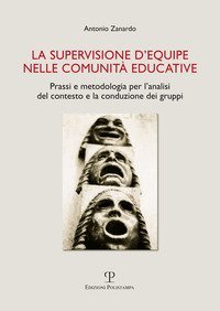 La supervisione d'equipe nelle comunit&agrave; educative. Prassi e metodologia per l'analisi del contesto e la conduzione dei gruppi