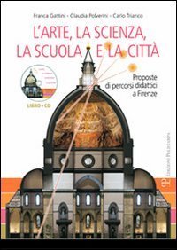 L'arte, la scienza, la scuola e la citt&agrave;. Proposte di percorsi didattici a Firenze