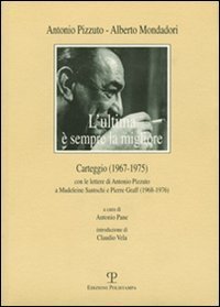 L'ultima &egrave; sempre la migliore. Carteggio (1967-1975) con le lettere di Antonio Pizzuto e Madeleine Santschi e Pierre Graff (1968-1976)