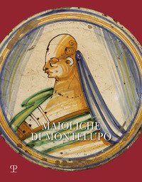 Maioliche di Montelupo. Stemmi, ritratti e &laquo;figurati&raquo;