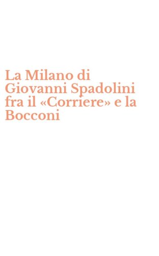 La Milano di Giovanni Spadolini fra il &laquo;Corriere&raquo; e la Bocconi