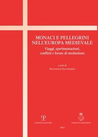 Monaci e pellegrini nell'Europa medievale. Viaggi, sperimentazioni, conflitti e forme di mediazione