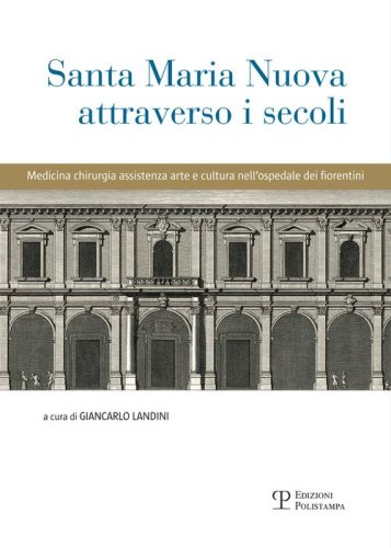 Santa Maria Nuova attraverso i secoli. Assistenza, scienza e arte nell'ospedale dei fiorentini