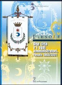 Una citt&agrave; e i suoi amministratori. Fiesole 1865-2001