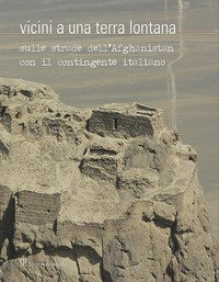 Vicini a una terra lontana. Sulle strade dell'Afghanistan con il contingente italiano