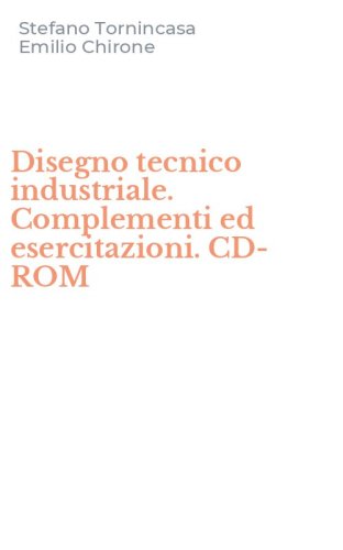 Disegno tecnico industriale. Complementi ed esercitazioni. CD-ROM