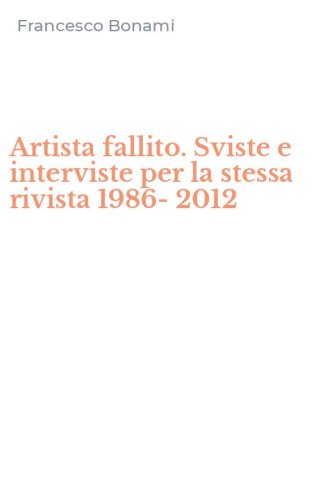 Artista fallito. Sviste e interviste per la stessa rivista 1986-2012