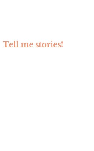 Tell me stories!