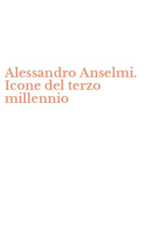 Alessandro Anselmi. Icone del terzo millennio