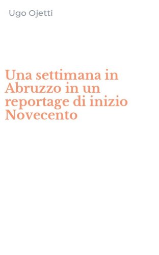 Una settimana in Abruzzo in un reportage di inizio Novecento