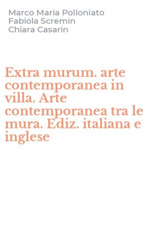 Extra murum. arte contemporanea in villa. Arte contemporanea tra le mura. Ediz. italiana e inglese