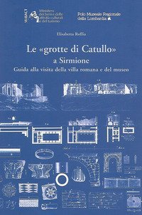 Le &laquo;Grotte di Catullo&raquo; a Sirmione. Guida alla visita della villa romana e del museo