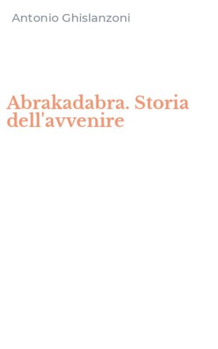 Abrakadabra. Storia dell'avvenire