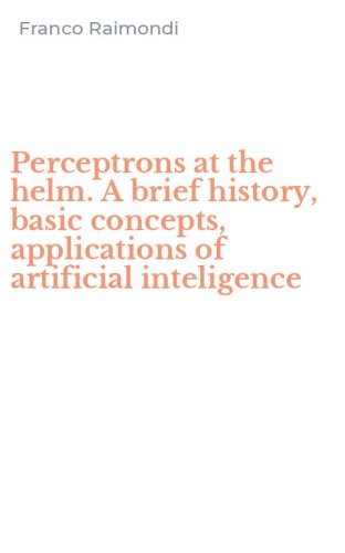Perceptrons at the helm. A brief history, basic concepts, applications of artificial inteligence