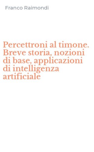Percettroni al timone. Breve storia, nozioni di base, applicazioni di intelligenza artificiale