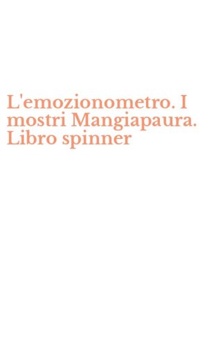 L'emozionometro. I mostri Mangiapaura. Libro spinner