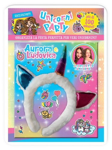 Unicorni party. Aurora e Ludovica. Organizza la festa perfetta per veri unicornini! Con adesivi