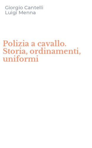 Polizia a cavallo. Storia, ordinamenti, uniformi