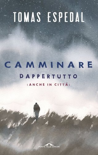Camminare. Dappertutto (anche in citt&agrave;)