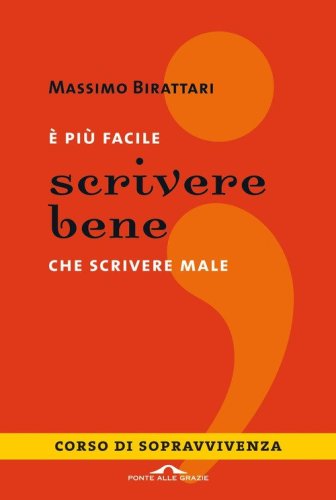 &Egrave; pi&ugrave; facile scrivere bene che scrivere male. Corso di sopravvivenza