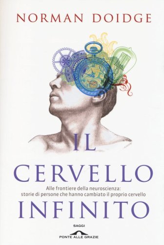 Il cervello infinito. Alle frontiere della neuroscienza: storie di persone che hanno cambiato il proprio cervello - CAMBIATO IL PROPRIO CERVELLO (IL)