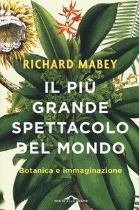 Il pi&ugrave; grande spettacolo del mondo. Botanica e immaginazione